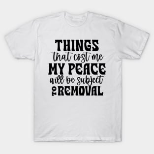 Things That Cost Me My Peace Will Be Subject to Removal T-Shirt